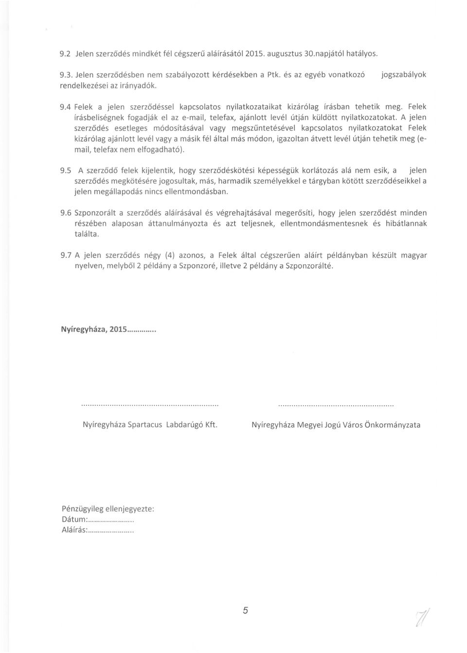 Felek írásbeliségnek fogadják el az e-maii, telefax, ajánlott levél útján küldött nyilatkozatokat.