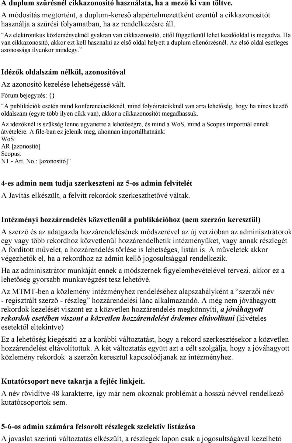 Az elektronikus közleményeknél gyakran van cikkazonosító, ettől függetlenül lehet kezdőoldal is megadva. Ha van cikkazonosító, akkor ezt kell használni az első oldal helyett a duplum ellenőrzésnél.