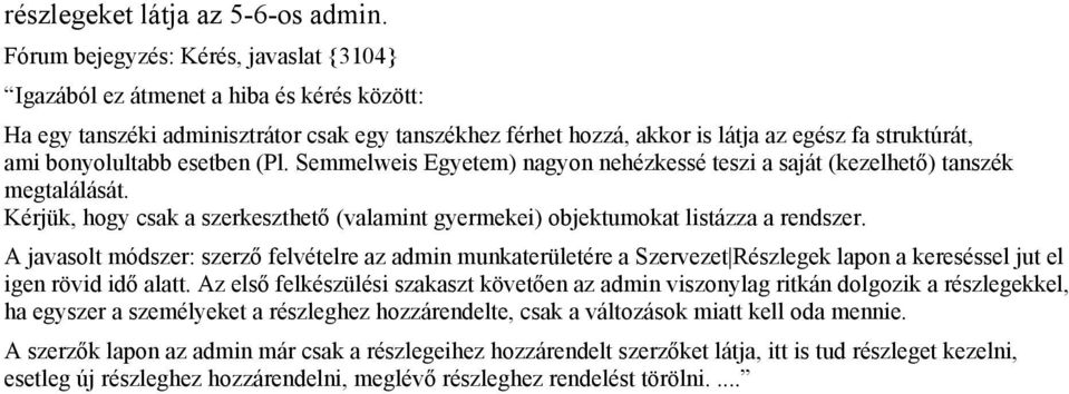 bonyolultabb esetben (Pl. Semmelweis Egyetem) nagyon nehézkessé teszi a saját (kezelhető) tanszék megtalálását. Kérjük, hogy csak a szerkeszthető (valamint gyermekei) objektumokat listázza a rendszer.