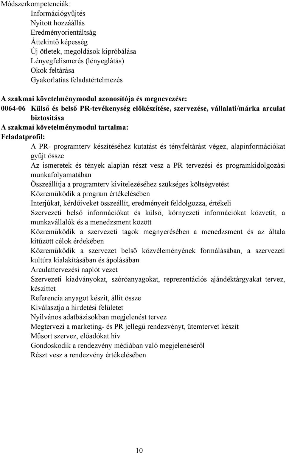 tartalma: Feladatprofil: A PR- programterv készítéséhez kutatást és tényfeltárást végez, alapinformációkat gyűjt össze Az ismeretek és tények alapján részt vesz a PR tervezési és programkidolgozási