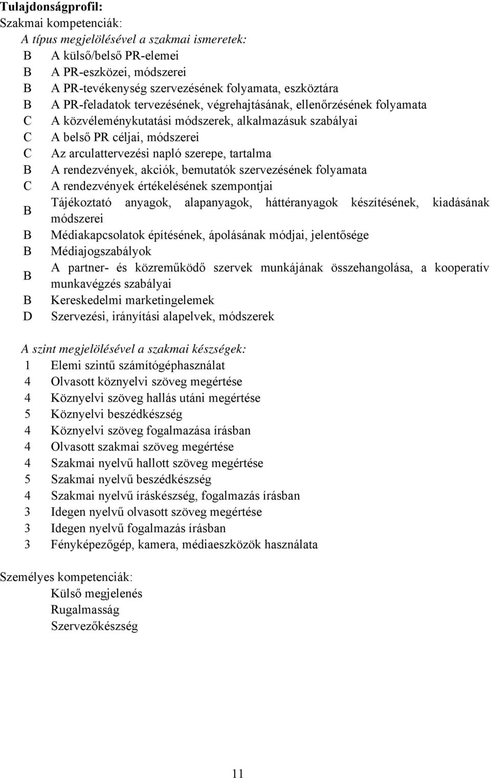 rendezvények, akciók, bemutatók szervezésének folyamata A rendezvények értékelésének szempontjai Tájékoztató anyagok, alapanyagok, háttéranyagok készítésének, kiadásának módszerei Médiakapcsolatok