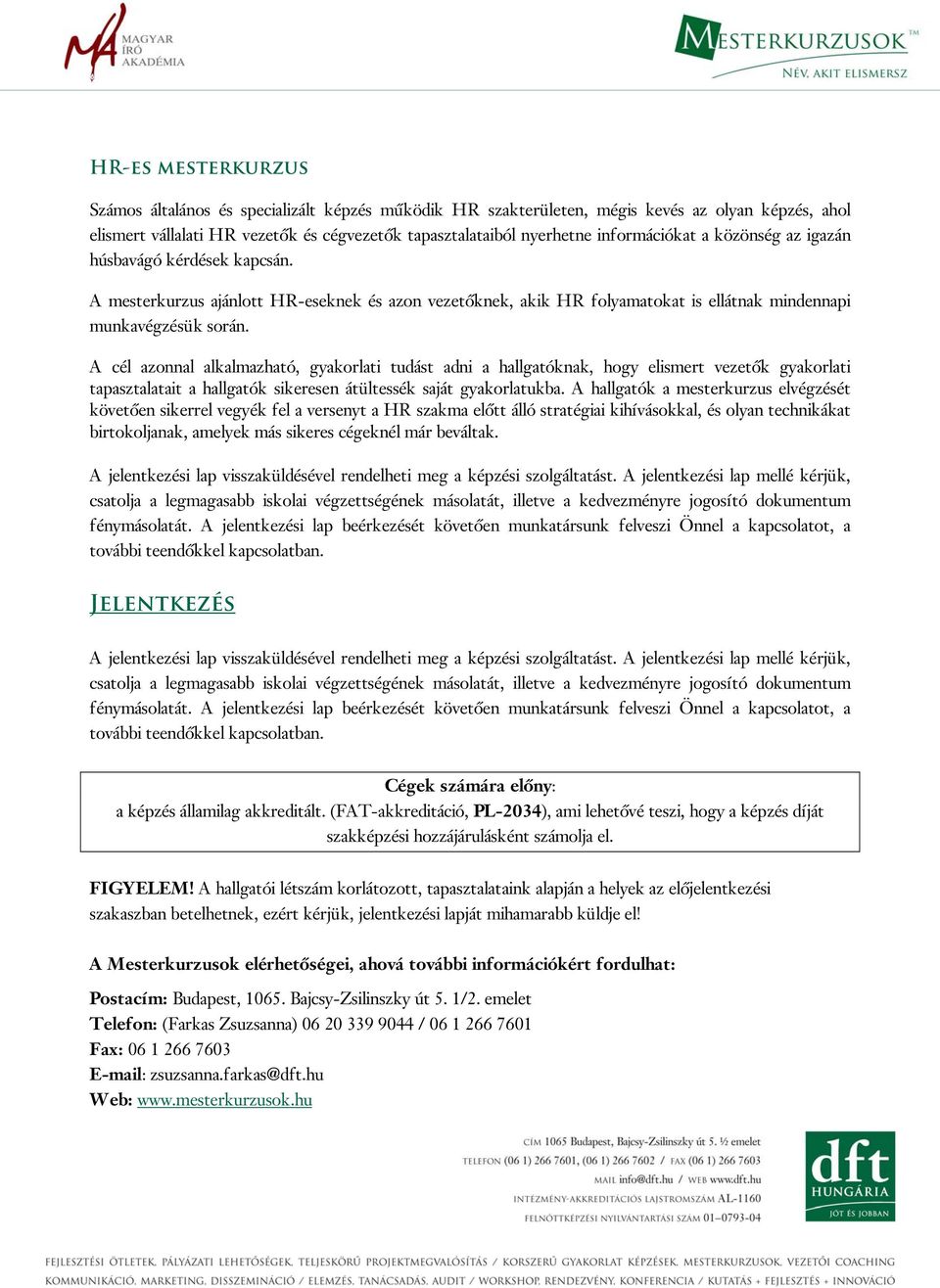 A cél azonnal alkalmazható, gyakorlati tudást adni a hallgatóknak, hogy elismert vezetők gyakorlati tapasztalatait a hallgatók sikeresen átültessék saját gyakorlatukba.