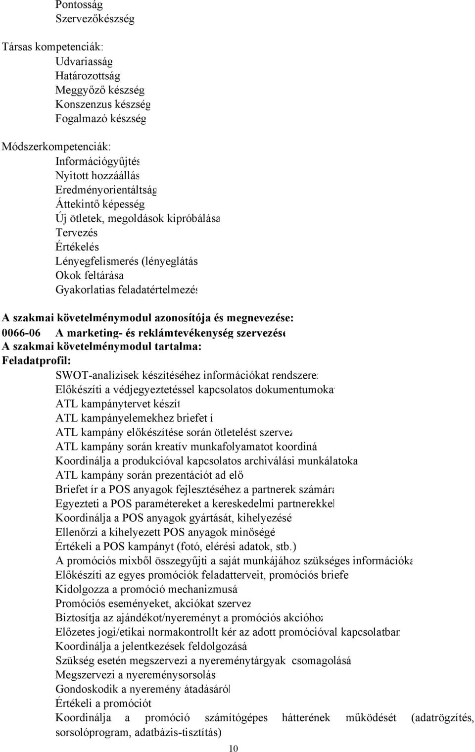 azonosítója és megnevezése: 0066-06 A marketing- és reklámtevékenység szervezése A szakmai követelménymodul tartalma: Feladatprofil: SWOT-analízisek készítéséhez információkat rendszerez Előkészíti a