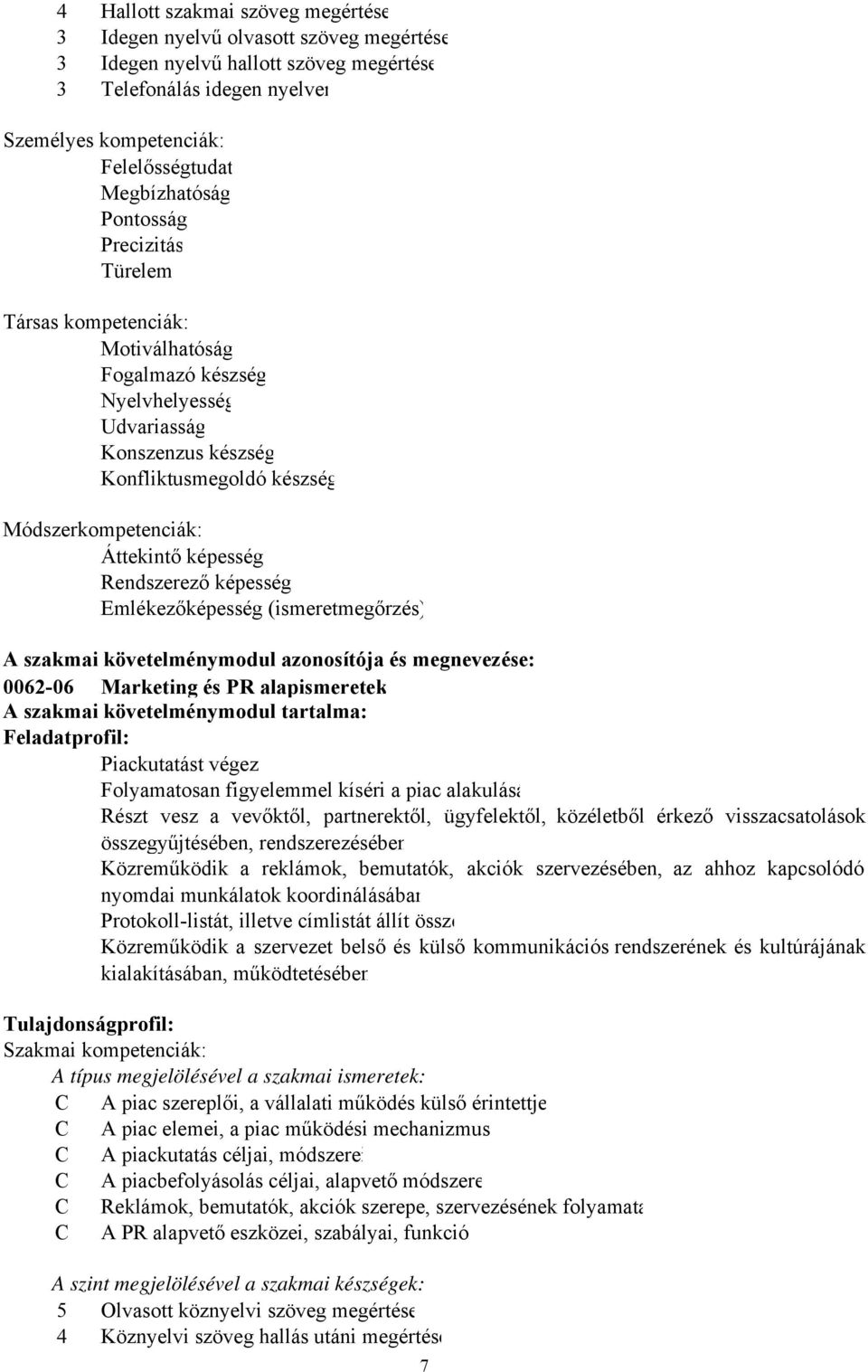 képesség Rendszerező képesség Emlékezőképesség (ismeretmegőrzés) A szakmai követelménymodul azonosítója és megnevezése: 0062-06 Marketing és PR alapismeretek A szakmai követelménymodul tartalma: