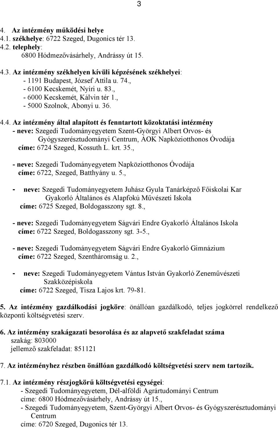 Tudományegyetem Szent-Györgyi Albert Orvos- és Gyógyszerésztudományi Centrum, ÁOK Napköziotthonos Óvodája címe: 6724 Szeged, Kossuth L. krt. 35.