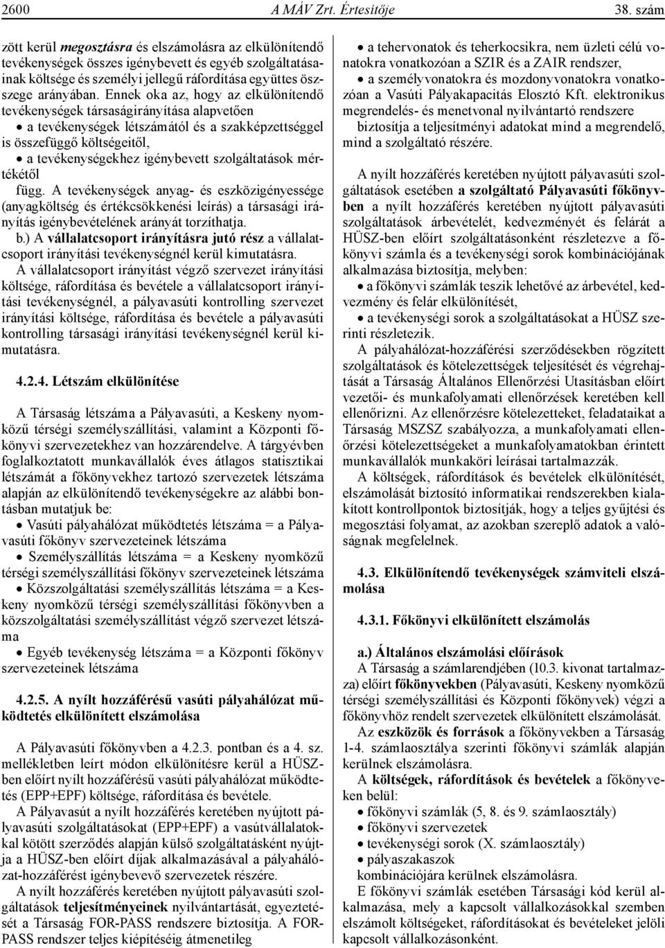 Ennek oka az, hogy az elkülönítendő tevékenységek társaságirányítása alapvetően a tevékenységek létszámától és a szakképzettséggel is összefüggő költségeitől, a tevékenységekhez igénybevett