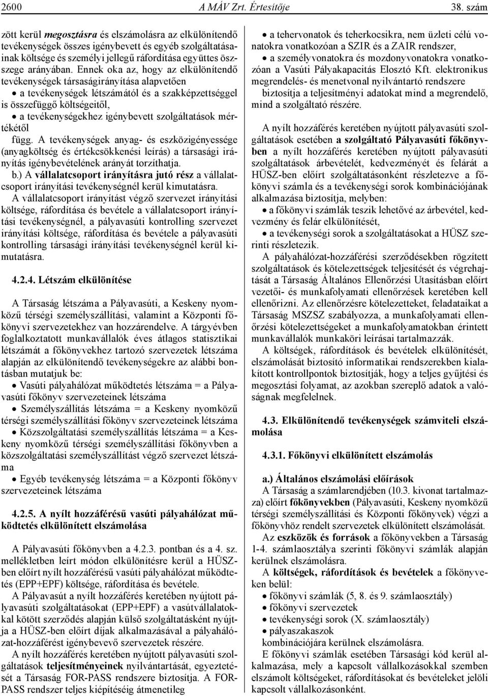 Ennek oka az, hogy az elkülönítendő tevékenységek társaságirányítása alapvetően a tevékenységek létszámától és a szakképzettséggel is összefüggő költségeitől, a tevékenységekhez igénybevett