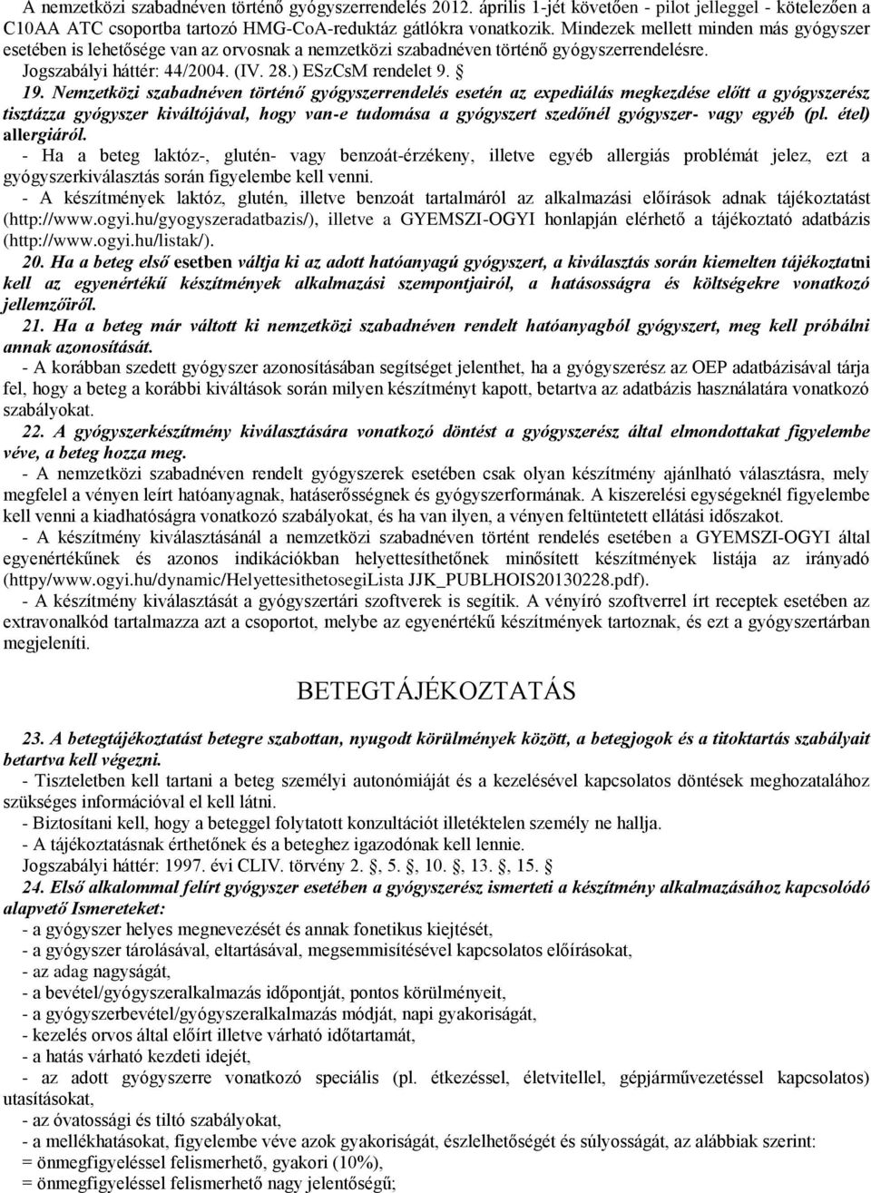 Nemzetközi szabadnéven történő gyógyszerrendelés esetén az expediálás megkezdése előtt a gyógyszerész tisztázza gyógyszer kiváltójával, hogy van-e tudomása a gyógyszert szedőnél gyógyszer- vagy egyéb