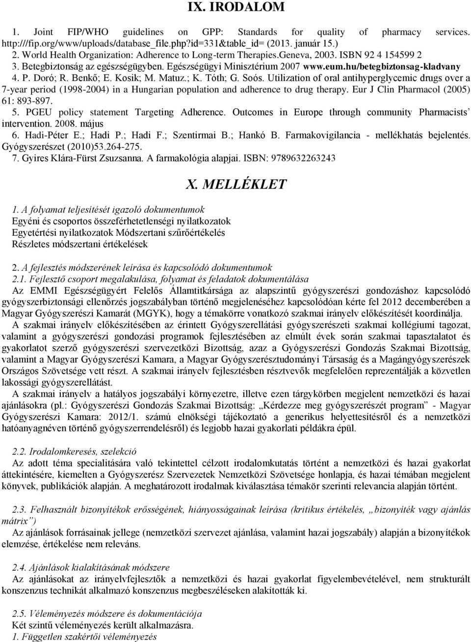 P. Doró; R. Benkő; E. Kosik; M. Matuz.; K. Tóth; G. Soós. Utilization of oral antihyperglycemic drugs over a 7-year period (1998-2004) in a Hungarian population and adherence to drug therapy.