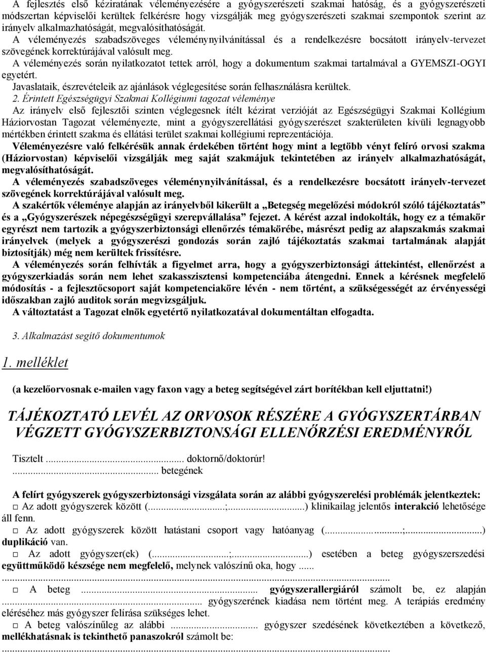 A véleményezés során nyilatkozatot tettek arról, hogy a dokumentum szakmai tartalmával a GYEMSZI-OGYI egyetért. Javaslataik, észrevételeik az ajánlások véglegesítése során felhasználásra kerültek. 2.