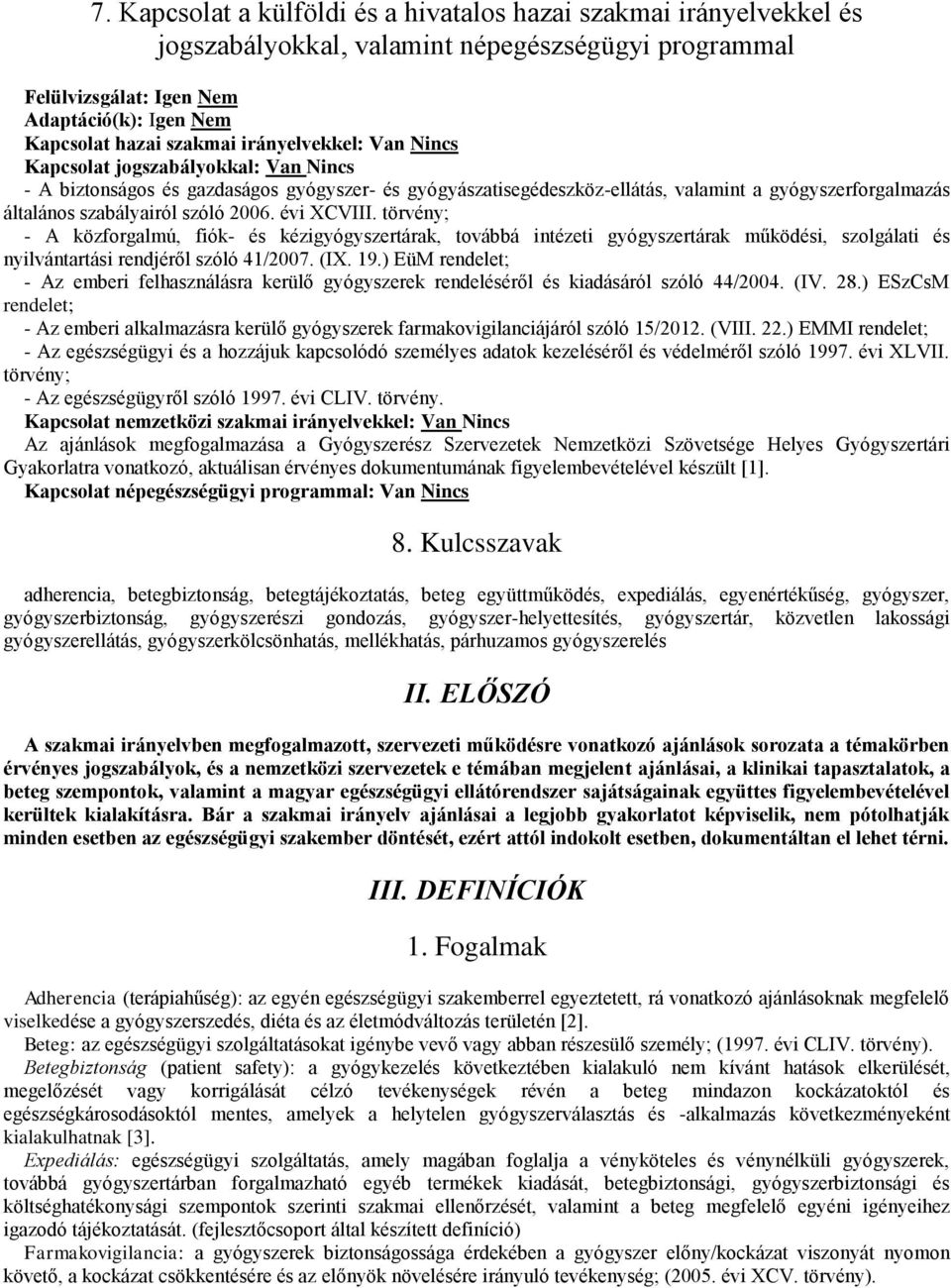 2006. évi XCVIII. törvény; - A közforgalmú, fiók- és kézigyógyszertárak, továbbá intézeti gyógyszertárak működési, szolgálati és nyilvántartási rendjéről szóló 41/2007. (IX. 19.