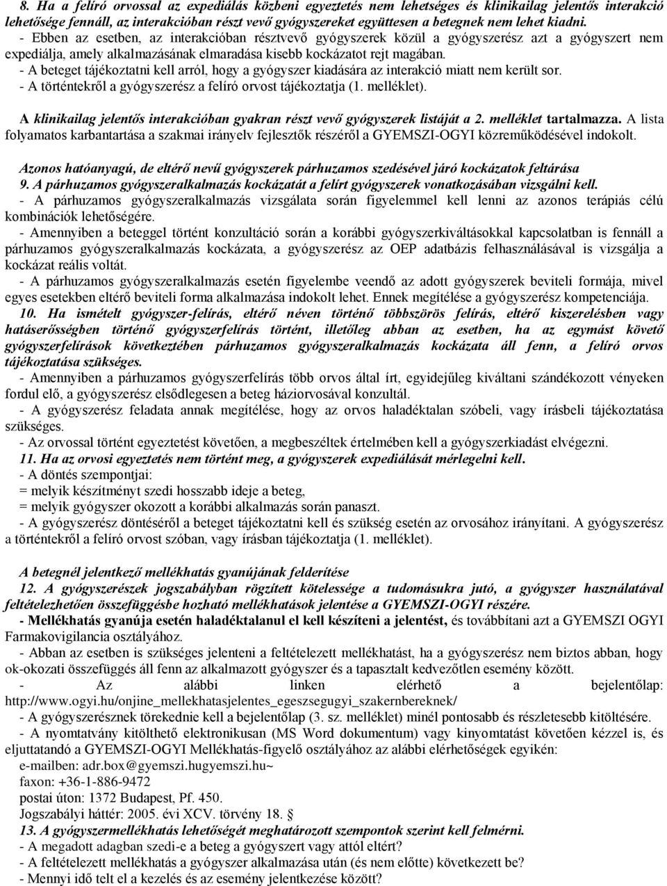 - A beteget tájékoztatni kell arról, hogy a gyógyszer kiadására az interakció miatt nem került sor. - A történtekről a gyógyszerész a felíró orvost tájékoztatja (1. melléklet).