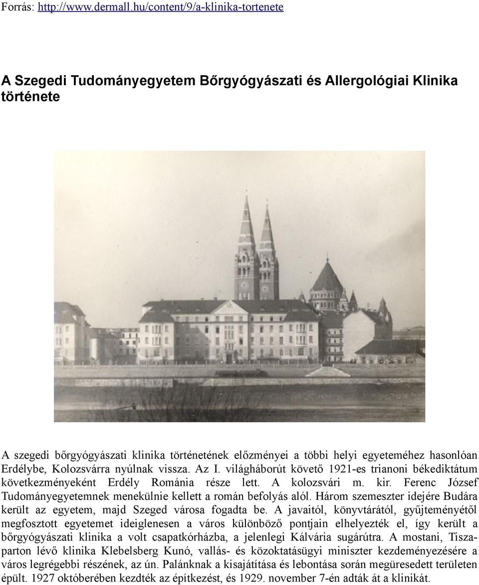 hasonlóan Erdélybe, Kolozsvárra nyúlnak vissza. Az I. világháborút követő 1921-es trianoni békediktátum következményeként Erdély Románia része lett. A kolozsvári m. kir.