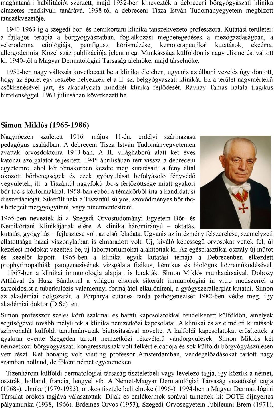 Kutatási területei: a fajlagos terápia a bőrgyógyászatban, foglalkozási megbetegedések a mezőgazdaságban, a scleroderma etiológiája, pemfigusz kórismézése, kemoterapeutikai kutatások, ekcéma,