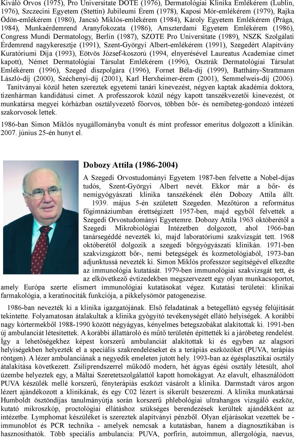 SZOTE Pro Universitate (1989), NSZK Szolgálati Érdemrend nagykeresztje (1991), Szent-Györgyi Albert-emlékérem (1991), Szegedért Alapítvány Kuratóriumi Díja (1993), Eötvös József-koszorú (1994,