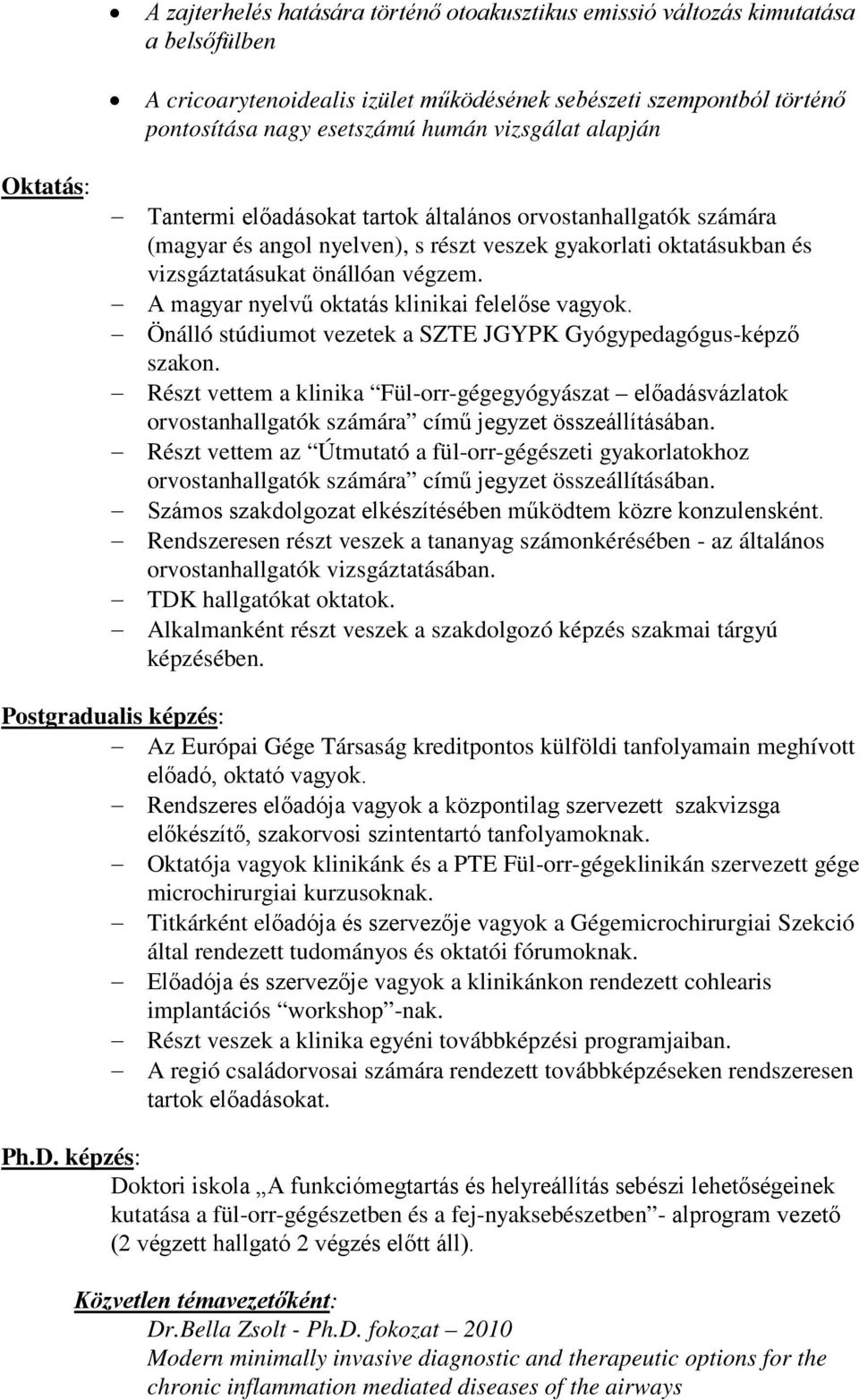 A magyar nyelvű oktatás klinikai felelőse vagyok. Önálló stúdiumot vezetek a SZTE JGYPK Gyógypedagógus-képző szakon.