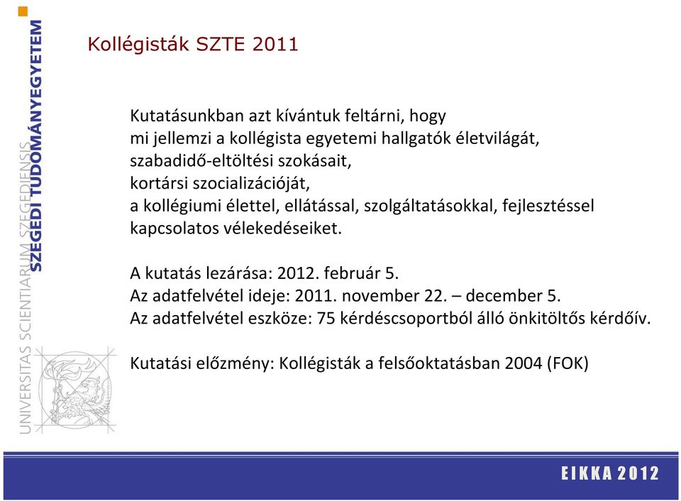 fejlesztéssel kapcsolatos vélekedéseiket. A kutatás lezárása: 2012. február 5. Az adatfelvétel ideje: 2011. november 22.