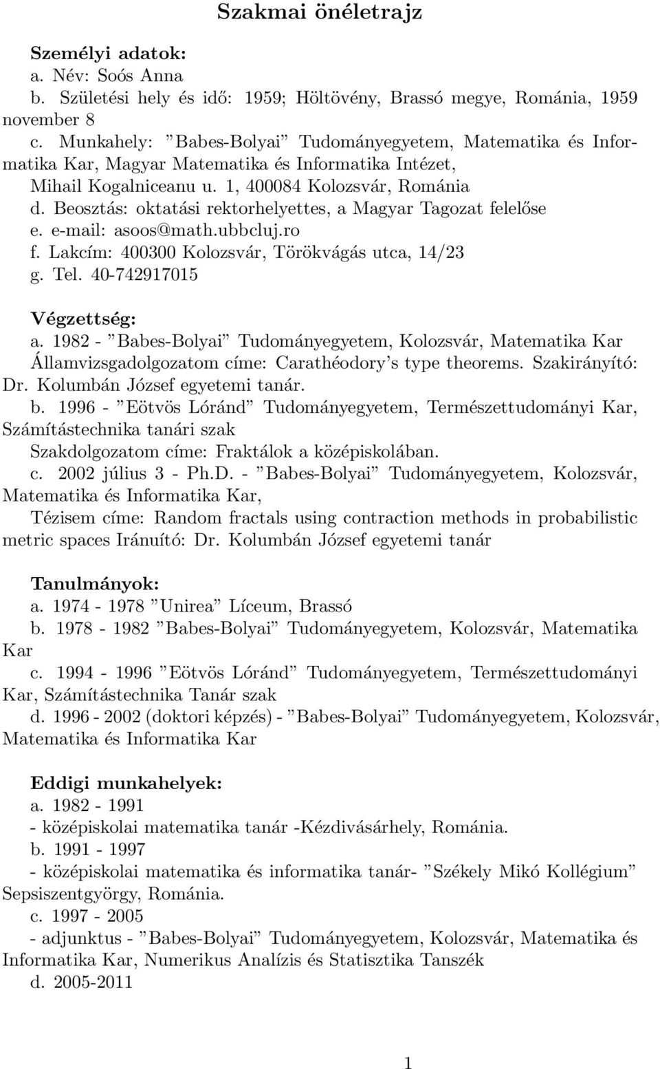 Beosztás: oktatási rektorhelyettes, a Magyar Tagozat felelőse e. e-mail: asoos@math.ubbcluj.ro f. Lakcím: 400300 Kolozsvár, Törökvágás utca, 14/23 g. Tel. 40-742917015 Végzettség: a.