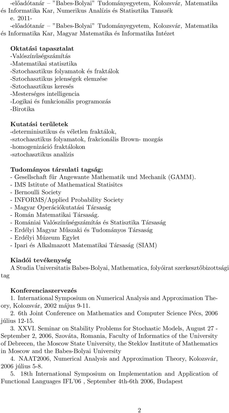 -Sztochasztikus folyamatok és fraktálok -Sztochasztikus jelenségek elemzése -Sztochasztikus keresés -Mesterséges intelligencia -Logikai és funkcionális programozás -Birotika Kutatási területek