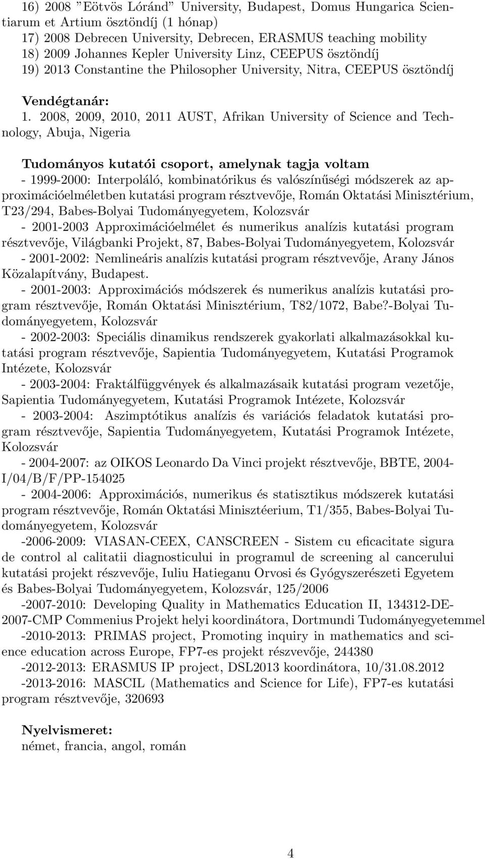 2008, 2009, 2010, 2011 AUST, Afrikan University of Science and Technology, Abuja, Nigeria Tudományos kutatói csoport, amelynak tagja voltam - 1999-2000: Interpoláló, kombinatórikus és valószínűségi