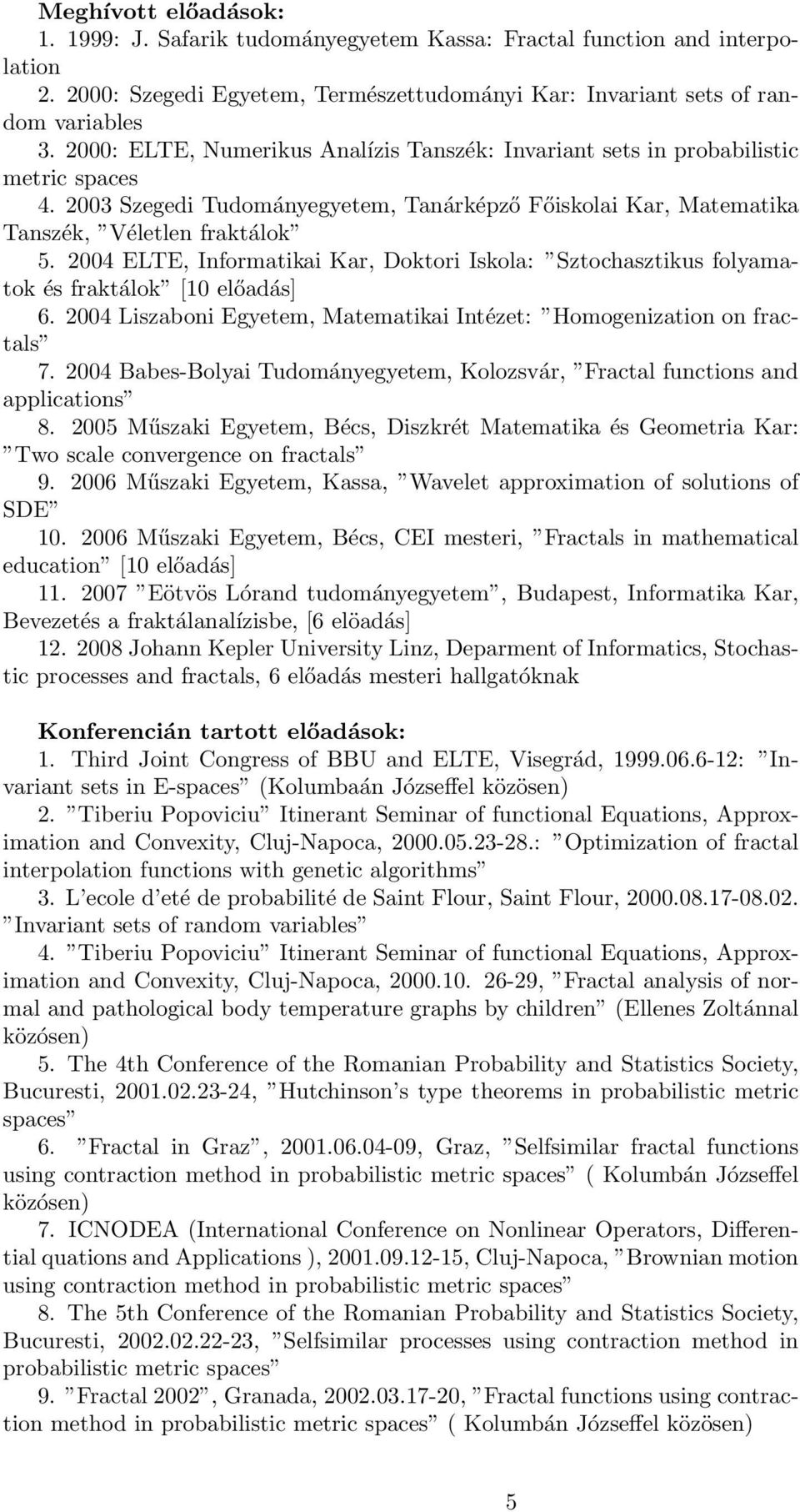 2004 ELTE, Informatikai Kar, Doktori Iskola: Sztochasztikus folyamatok és fraktálok [10 előadás] 6. 2004 Liszaboni Egyetem, Matematikai Intézet: Homogenization on fractals 7.