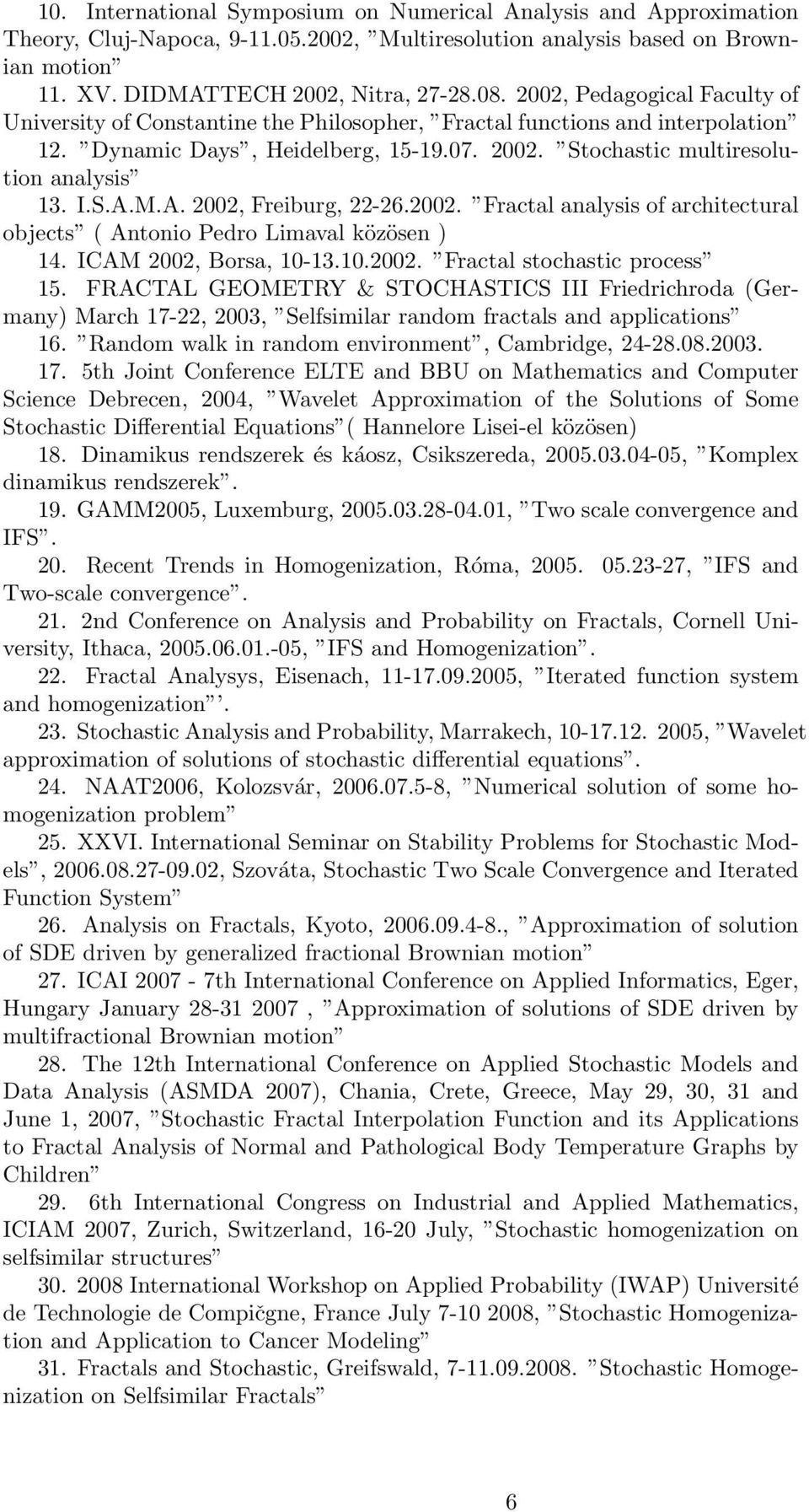 M.A. 2002, Freiburg, 22-26.2002. Fractal analysis of architectural objects ( Antonio Pedro Limaval közösen ) 14. ICAM 2002, Borsa, 10-13.10.2002. Fractal stochastic process 15.