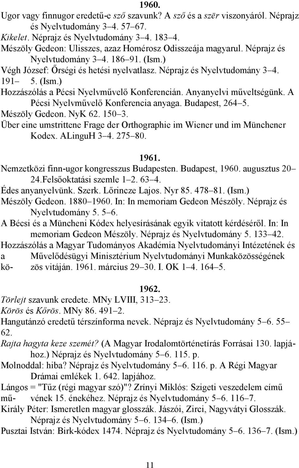 Anyanyelvi műveltségünk. A Pécsi Nyelvművelő Konferencia anyaga. Budapest, 264 5. Mészöly Gedeon. NyK 62. 150 3. Über eine umstrittene Frage der Orthographie im Wiener und im Münchener Kodex.