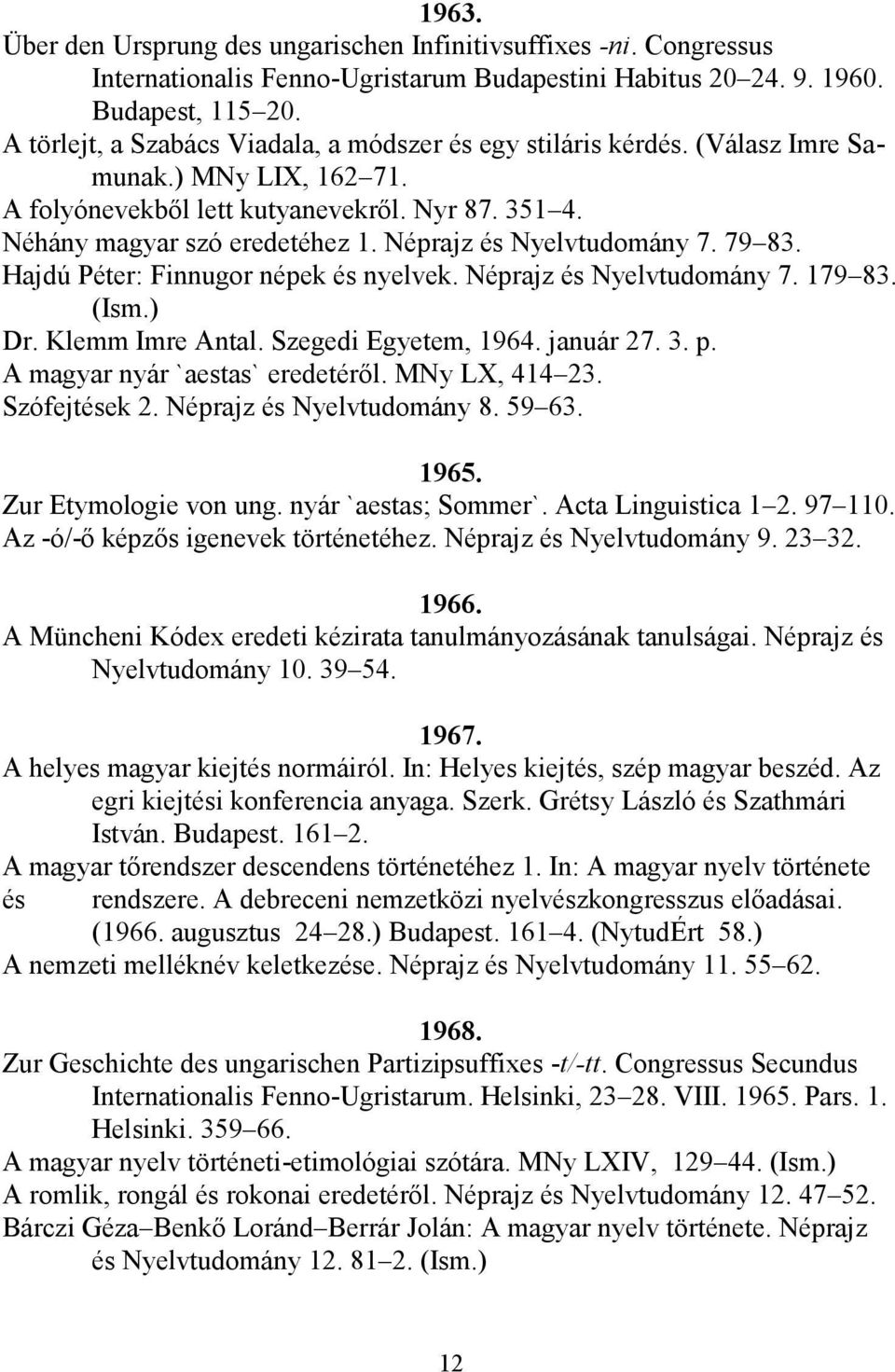 Néprajz és Nyelvtudomány 7. 79 83. Hajdú Péter: Finnugor népek és nyelvek. Néprajz és Nyelvtudomány 7. 179 83. (Ism.) Dr. Klemm Imre Antal. Szegedi Egyetem, 1964. január 27. 3. p.