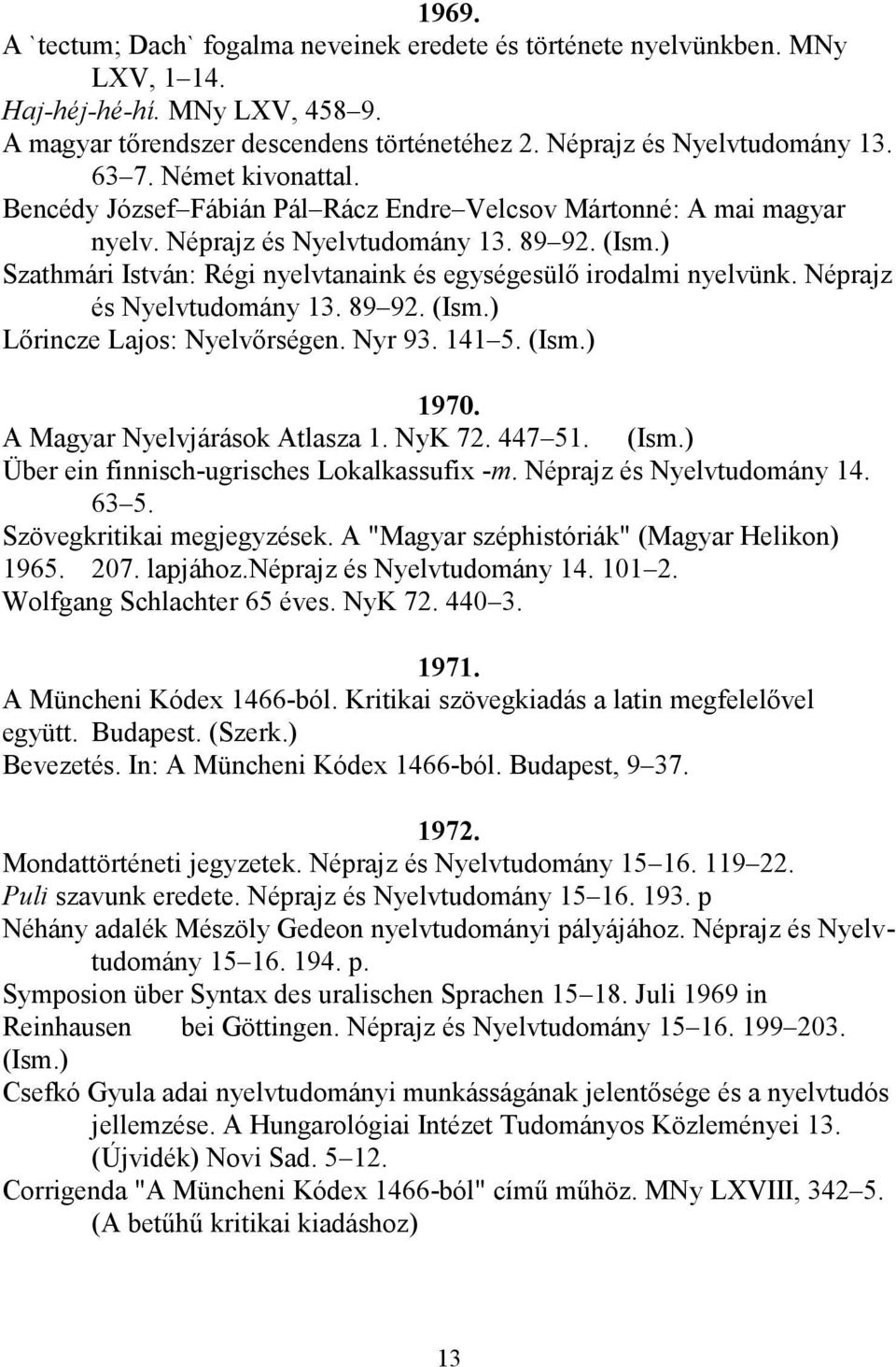 ) Szathmári István: Régi nyelvtanaink és egységesülő irodalmi nyelvünk. Néprajz és Nyelvtudomány 13. 89 92. (Ism.) Lőrincze Lajos: Nyelvőrségen. Nyr 93. 141 5. (Ism.) 1970.