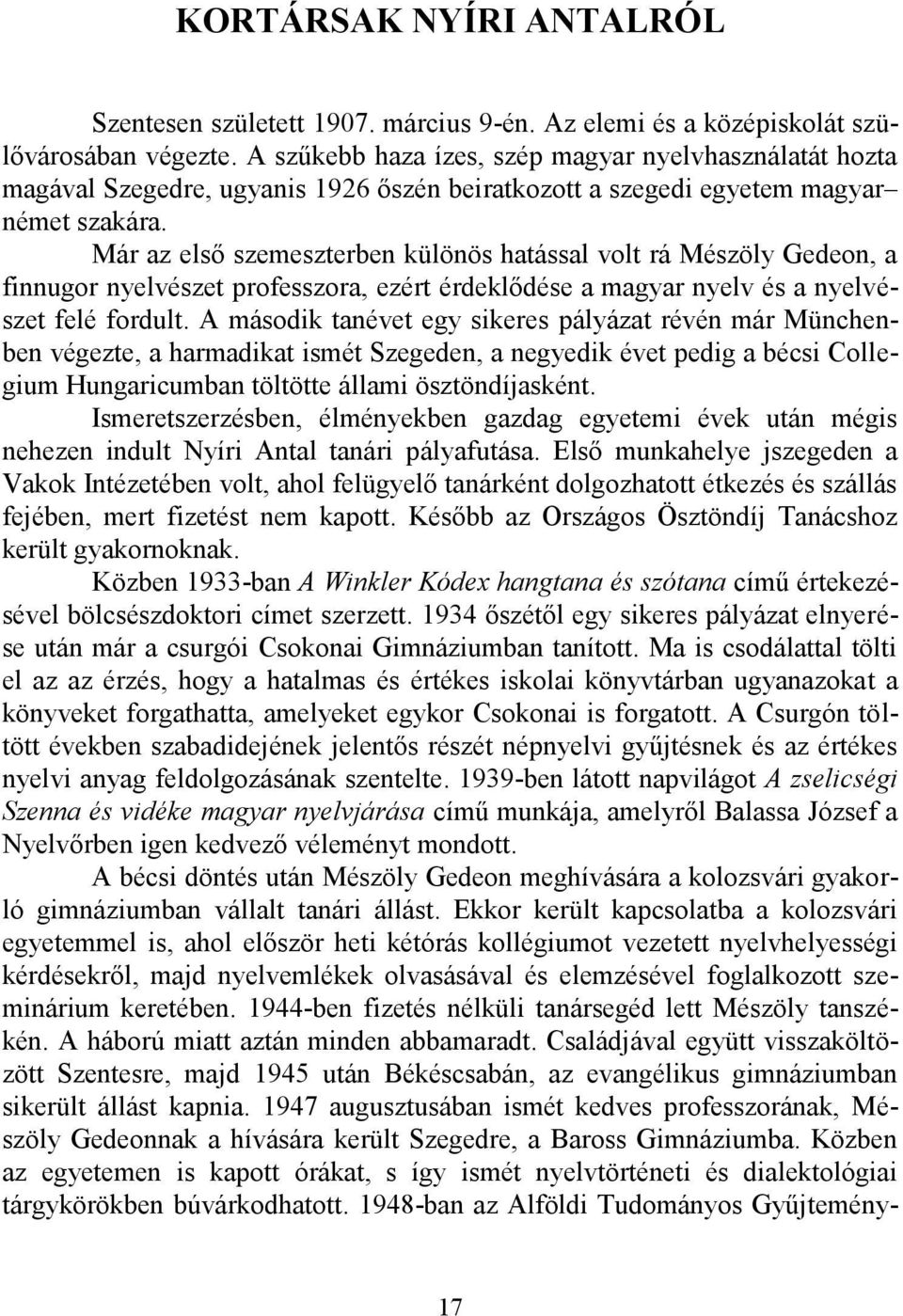 Már az első szemeszterben különös hatással volt rá Mészöly Gedeon, a finnugor nyelvészet professzora, ezért érdeklődése a magyar nyelv és a nyelvészet felé fordult.