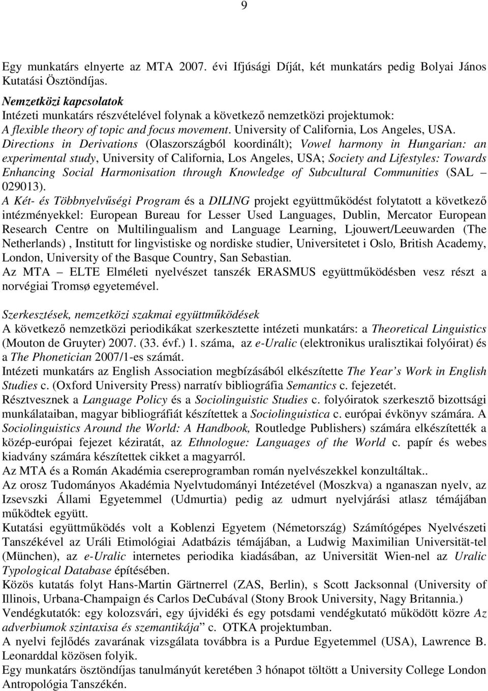 Directions in Derivations (Olaszországból koordinált); Vowel harmony in Hungarian: an experimental study, University of California, Los Angeles, USA; Society and Lifestyles: Towards Enhancing Social