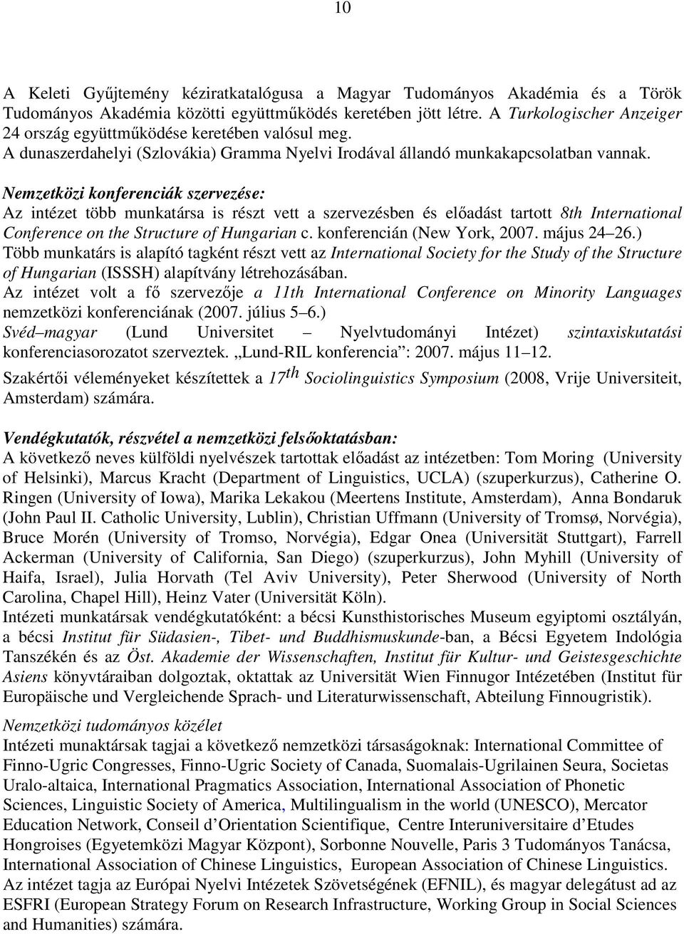 Nemzetközi konferenciák szervezése: Az intézet több munkatársa is részt vett a szervezésben és elıadást tartott 8th International Conference on the Structure of Hungarian c.