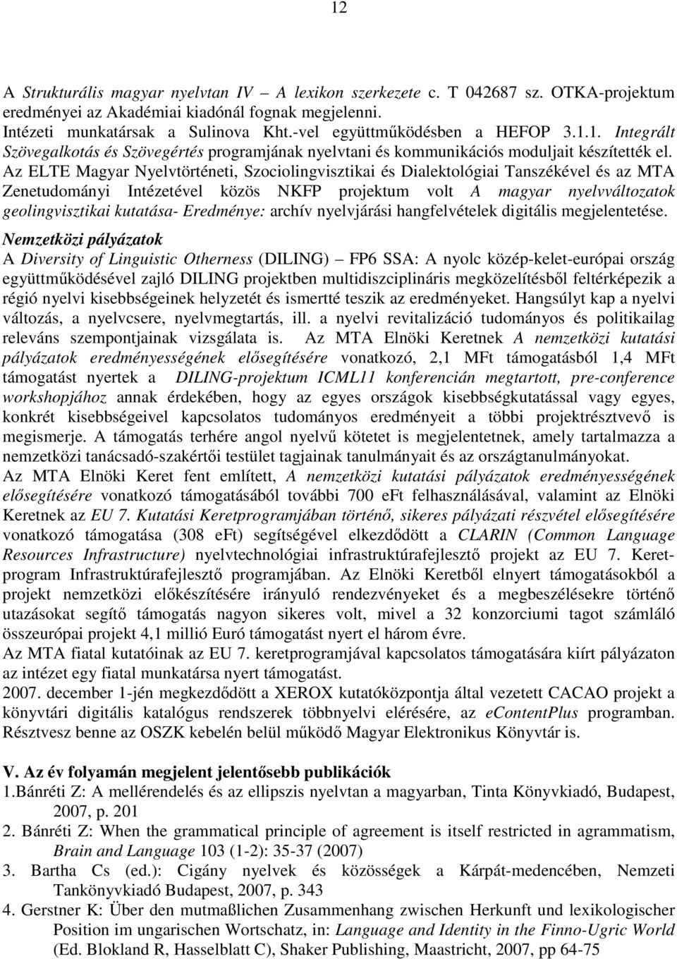 Az ELTE Magyar Nyelvtörténeti, Szociolingvisztikai és Dialektológiai Tanszékével és az MTA Zenetudományi Intézetével közös NKFP projektum volt A magyar nyelvváltozatok geolingvisztikai kutatása-