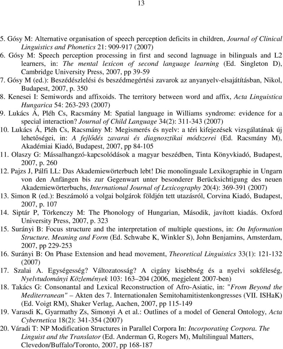 Singleton D), Cambridge University Press, 2007, pp 39-59 7. Gósy M (ed.): Beszédészlelési és beszédmegértési zavarok az anyanyelv-elsajátításban, Nikol, Budapest, 2007, p. 350 8.
