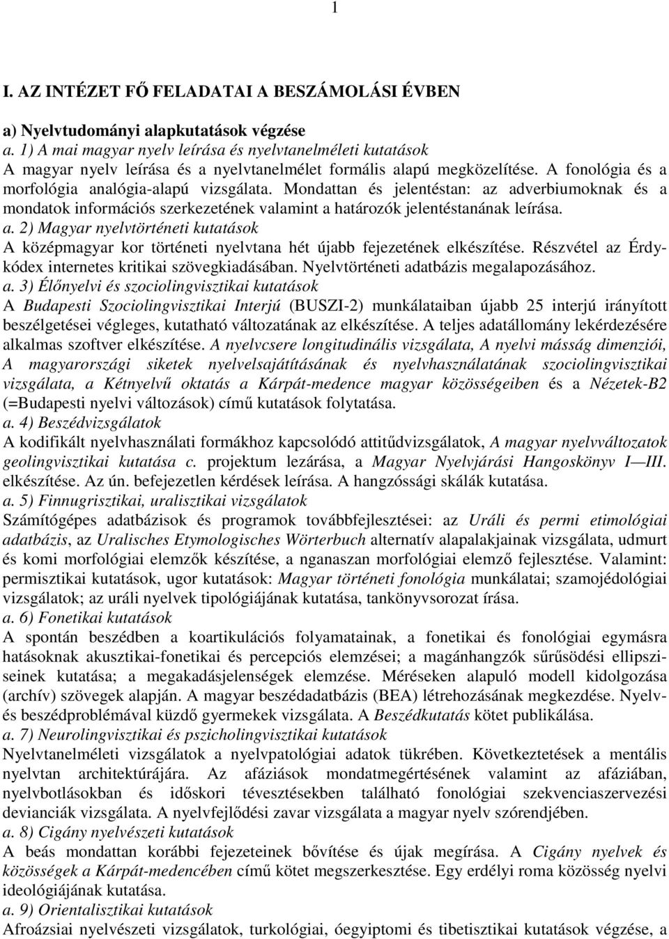 Mondattan és jelentéstan: az adverbiumoknak és a mondatok információs szerkezetének valamint a határozók jelentéstanának leírása. a. 2) Magyar nyelvtörténeti kutatások A középmagyar kor történeti nyelvtana hét újabb fejezetének elkészítése.
