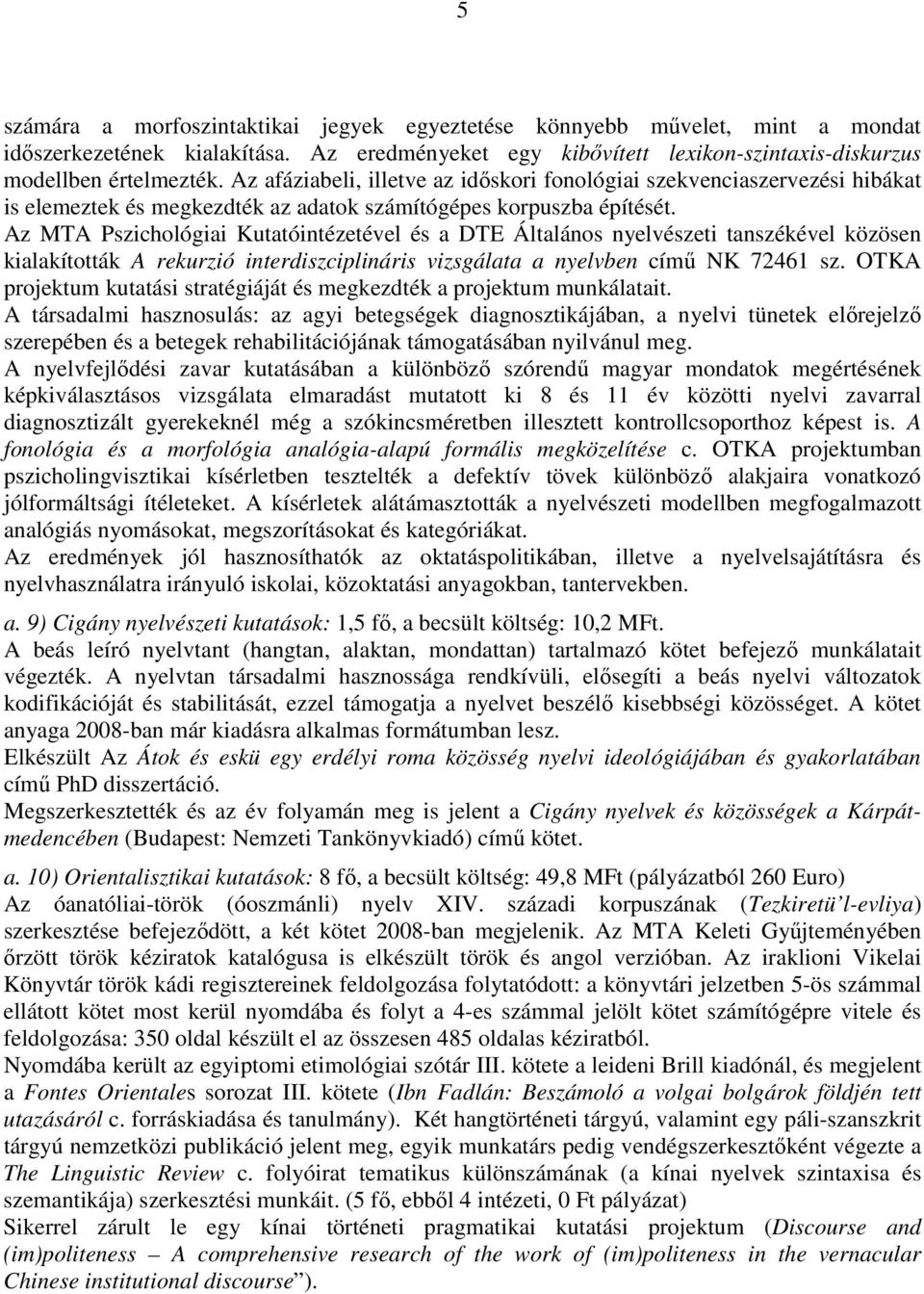 Az MTA Pszichológiai Kutatóintézetével és a DTE Általános nyelvészeti tanszékével közösen kialakították A rekurzió interdiszciplináris vizsgálata a nyelvben címő NK 72461 sz.