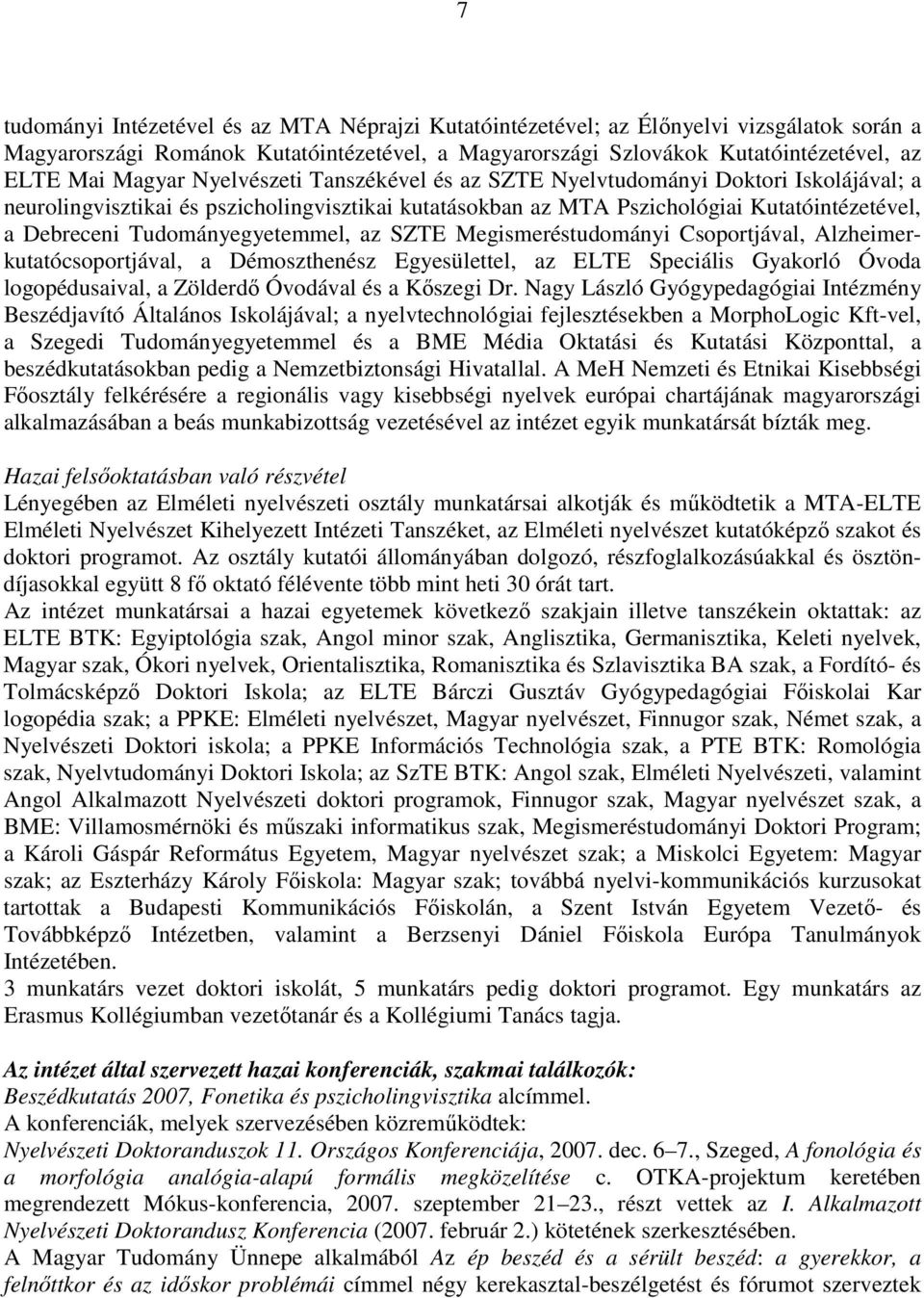 Tudományegyetemmel, az SZTE Megismeréstudományi Csoportjával, Alzheimerkutatócsoportjával, a Démoszthenész Egyesülettel, az ELTE Speciális Gyakorló Óvoda logopédusaival, a Zölderdı Óvodával és a