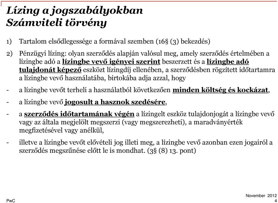 adja azzal, hogy - a lízingbe vevőt terheli a használatból következően minden költség és kockázat, - a lízingbe vevő jogosult a hasznok szedésére, - a szerződés időtartamának végén a lízingelt eszköz