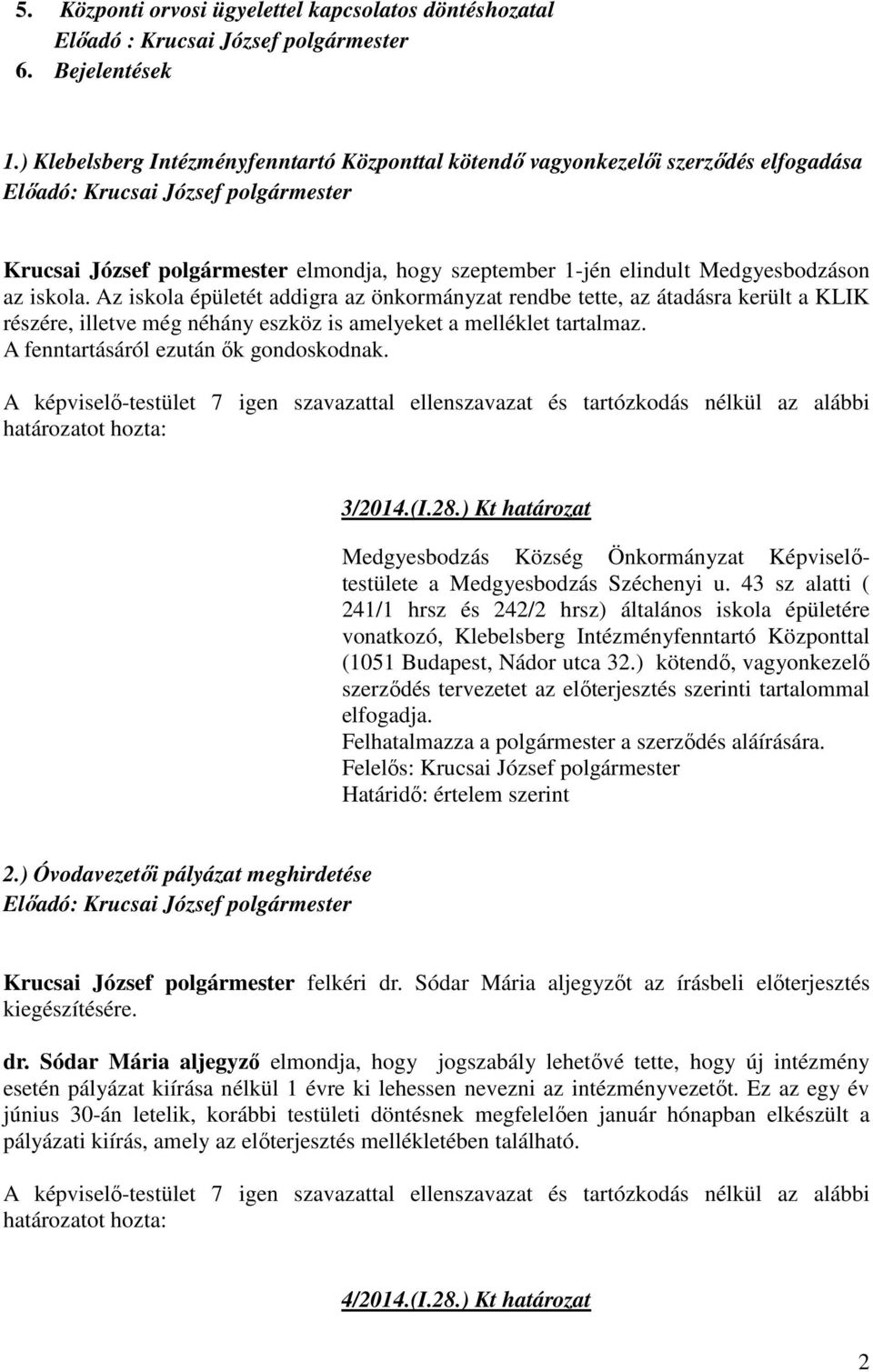 Medgyesbodzáson az iskola. Az iskola épületét addigra az önkormányzat rendbe tette, az átadásra került a KLIK részére, illetve még néhány eszköz is amelyeket a melléklet tartalmaz.
