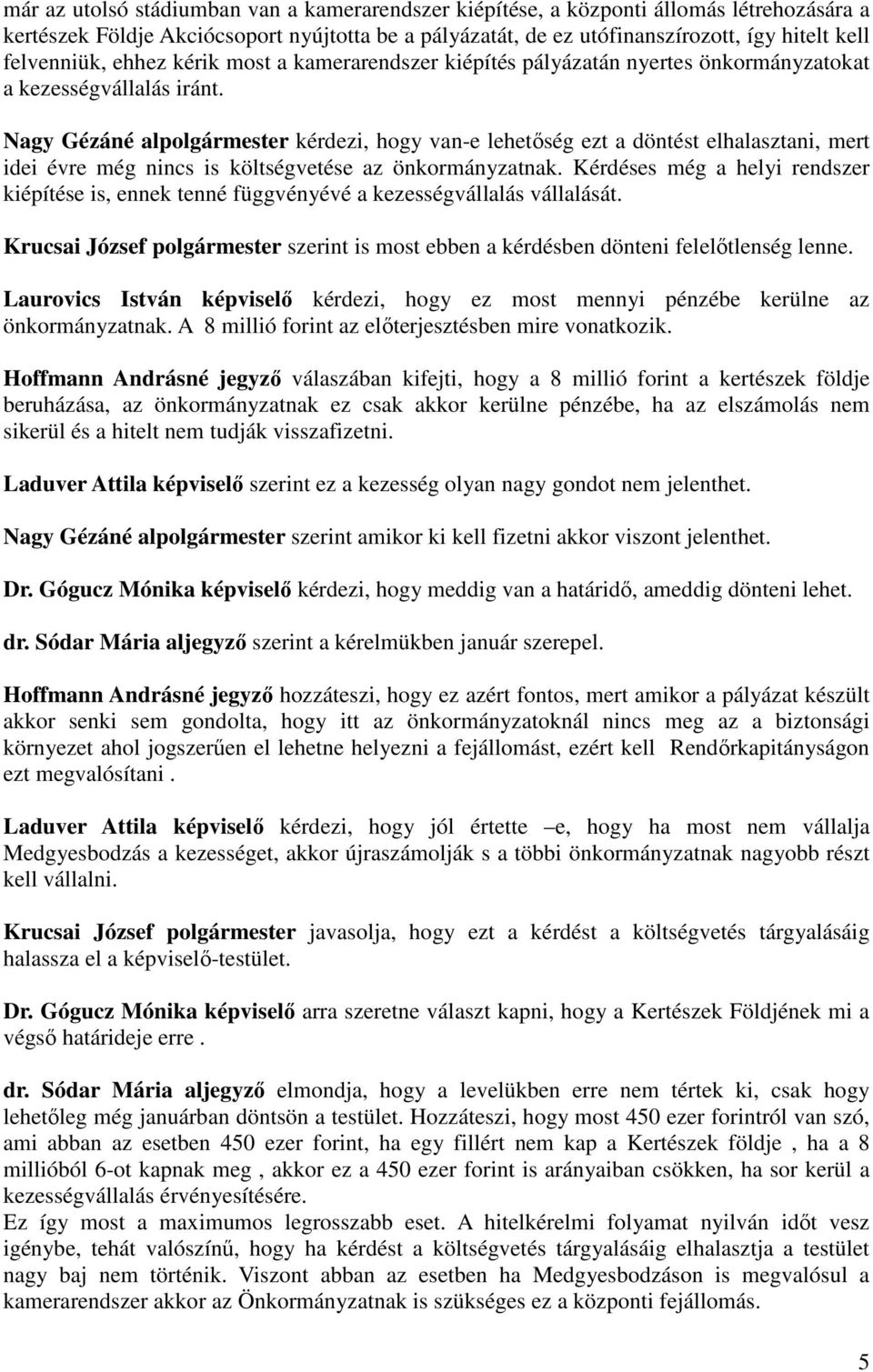 Nagy Gézáné alpolgármester kérdezi, hogy van-e lehetıség ezt a döntést elhalasztani, mert idei évre még nincs is költségvetése az önkormányzatnak.