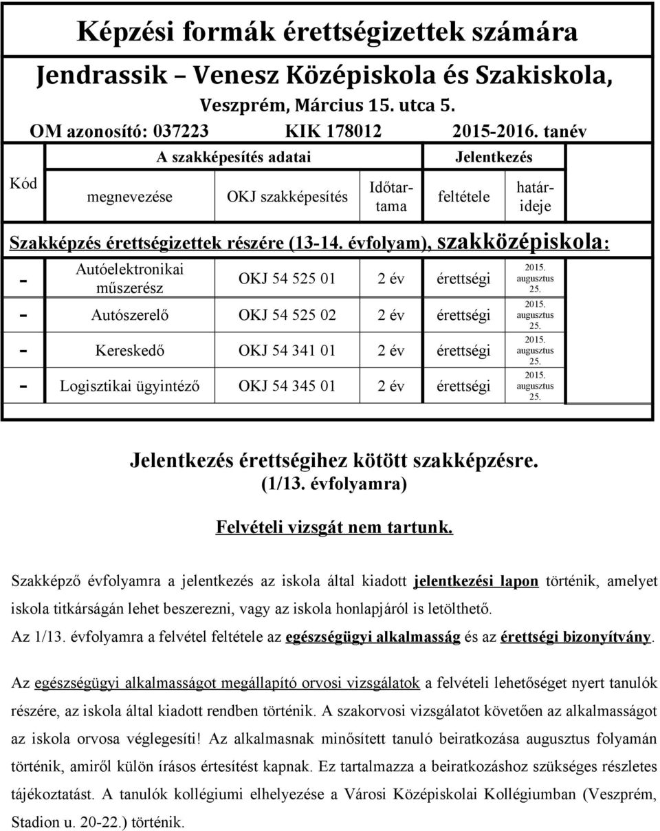 évfolyam), szakközépiskola : Autóelektronikai - műszerész OKJ 54 525 01 2 év érettségi - Autószerelő OKJ 54 525 02 2 év érettségi - Kereskedő OKJ 54 341 01 2 év érettségi - Logisztikai ügyintéző OKJ