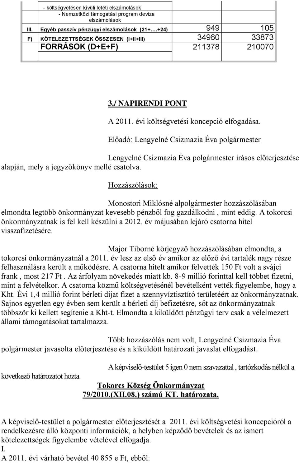 Előadó: Lengyelné Csizmazia Éva polgármester Lengyelné Csizmazia Éva polgármester írásos előterjesztése alapján, mely a jegyzőkönyv mellé csatolva.