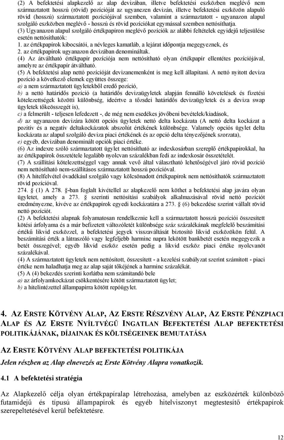 (3) Ugyanazon alapul szolgáló értékpapíron meglévő pozíciók az alábbi feltételek egyidejű teljesülése esetén nettósíthatók: 1.