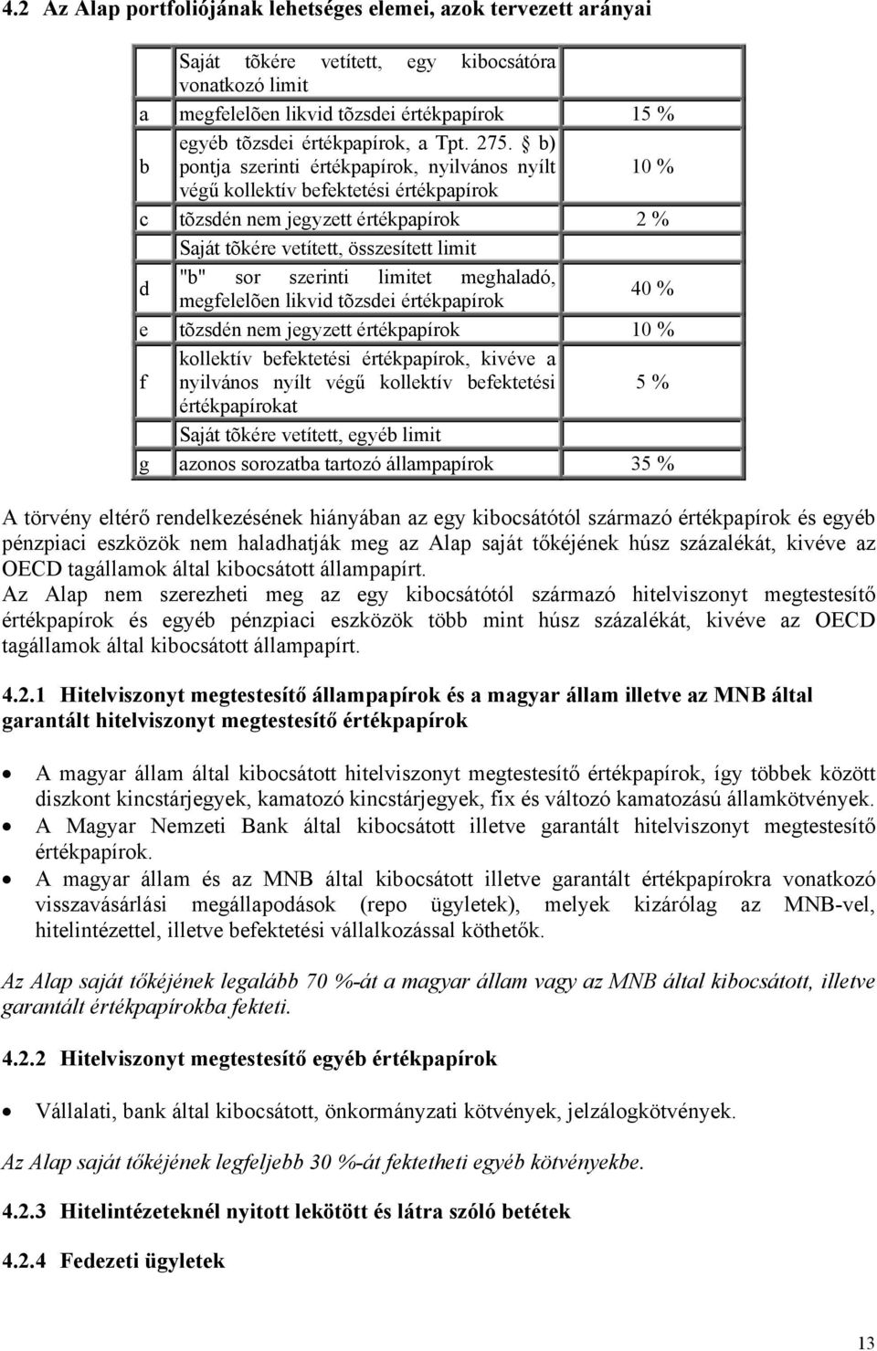 b) pontja szerinti értékpapírok, nyilvános nyílt 10 % végű kollektív befektetési értékpapírok c tõzsdén nem jegyzett értékpapírok 2 % Saját tõkére vetített, összesített limit d "b" sor szerinti