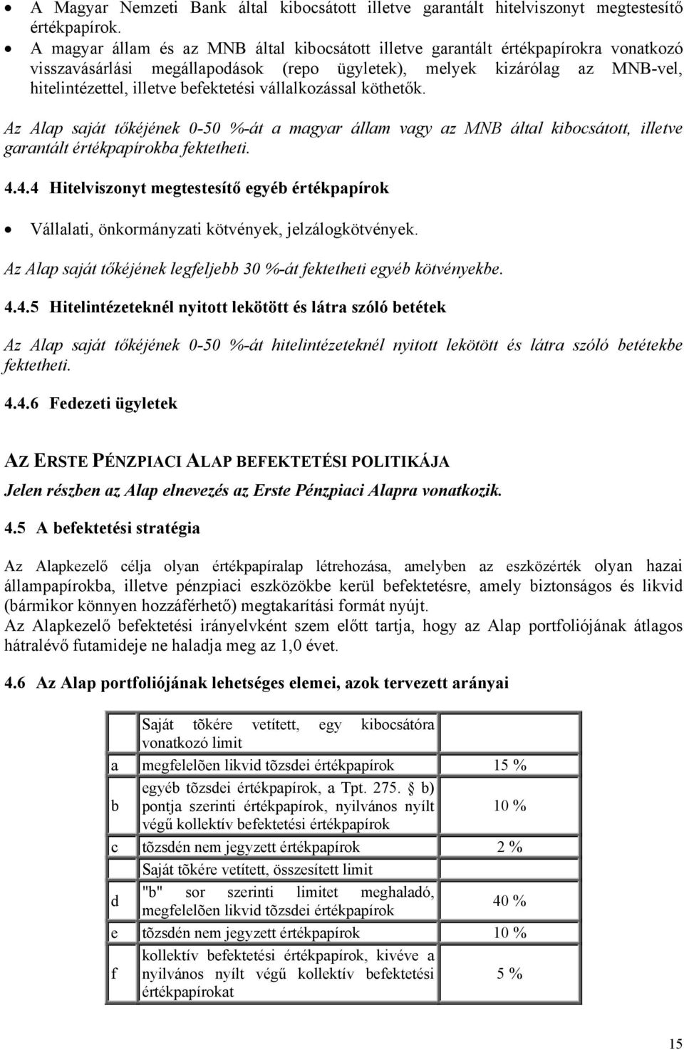 vállalkozással köthetők. Az Alap saját tőkéjének 0-50 %-át a magyar állam vagy az MNB által kibocsátott, illetve garantált értékpapírokba fektetheti. 4.