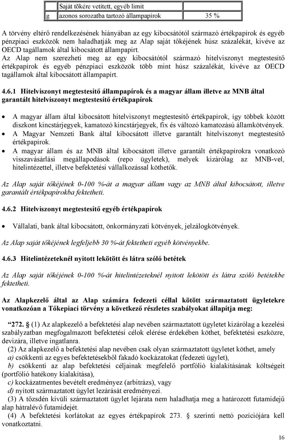 Az Alap nem szerezheti meg az egy kibocsátótól származó hitelviszonyt megtestesítő értékpapírok és egyéb pénzpiaci eszközök több mint húsz százalékát, kivéve az OECD tagállamok által kibocsátott