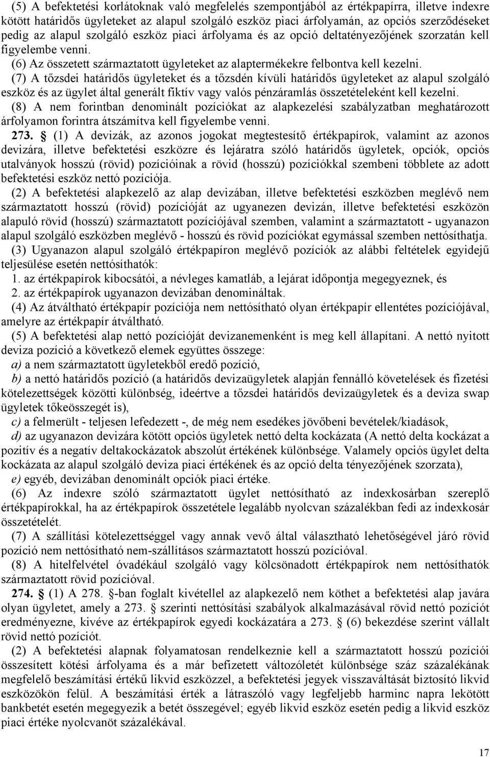 (7) A tőzsdei határidős ügyleteket és a tőzsdén kívüli határidős ügyleteket az alapul szolgáló eszköz és az ügylet által generált fiktív vagy valós pénzáramlás összetételeként kell kezelni.