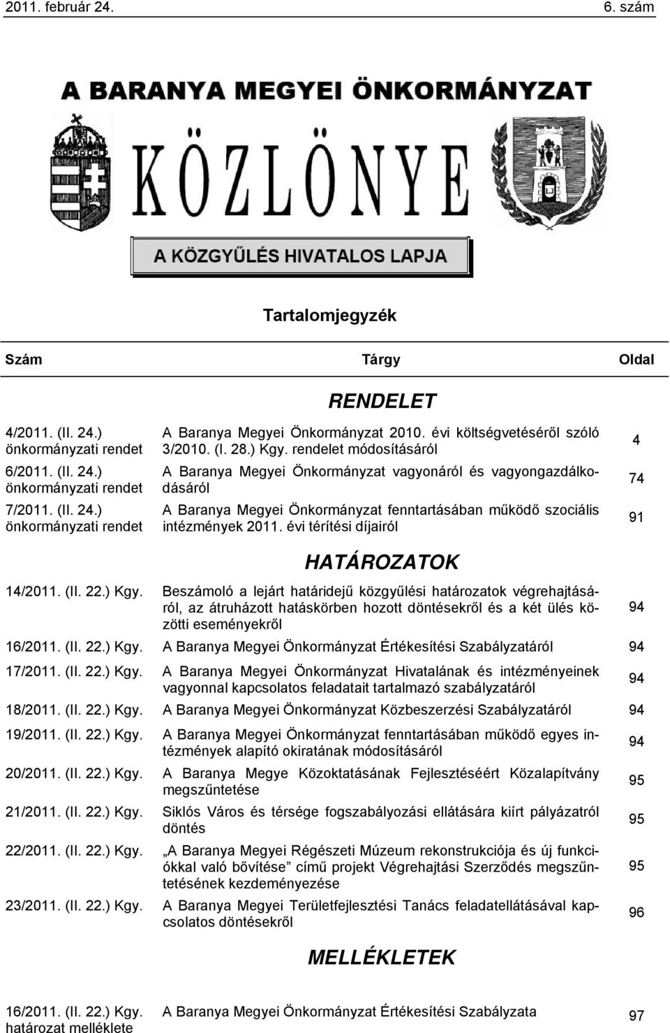 rendelet módosításáról A Baranya Megyei Önkormányzat vagyonáról és vagyongazdálkodásáról A Baranya Megyei Önkormányzat fenntartásában működő szociális intézmények 2011.