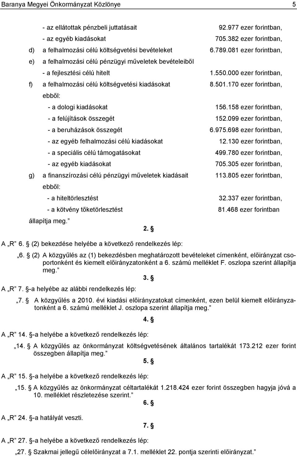 170 ezer forintban, ebből: - a dologi kiadásokat 156.158 ezer forintban, - a felújítások összegét 152.099 ezer forintban, - a beruházások összegét 6.975.