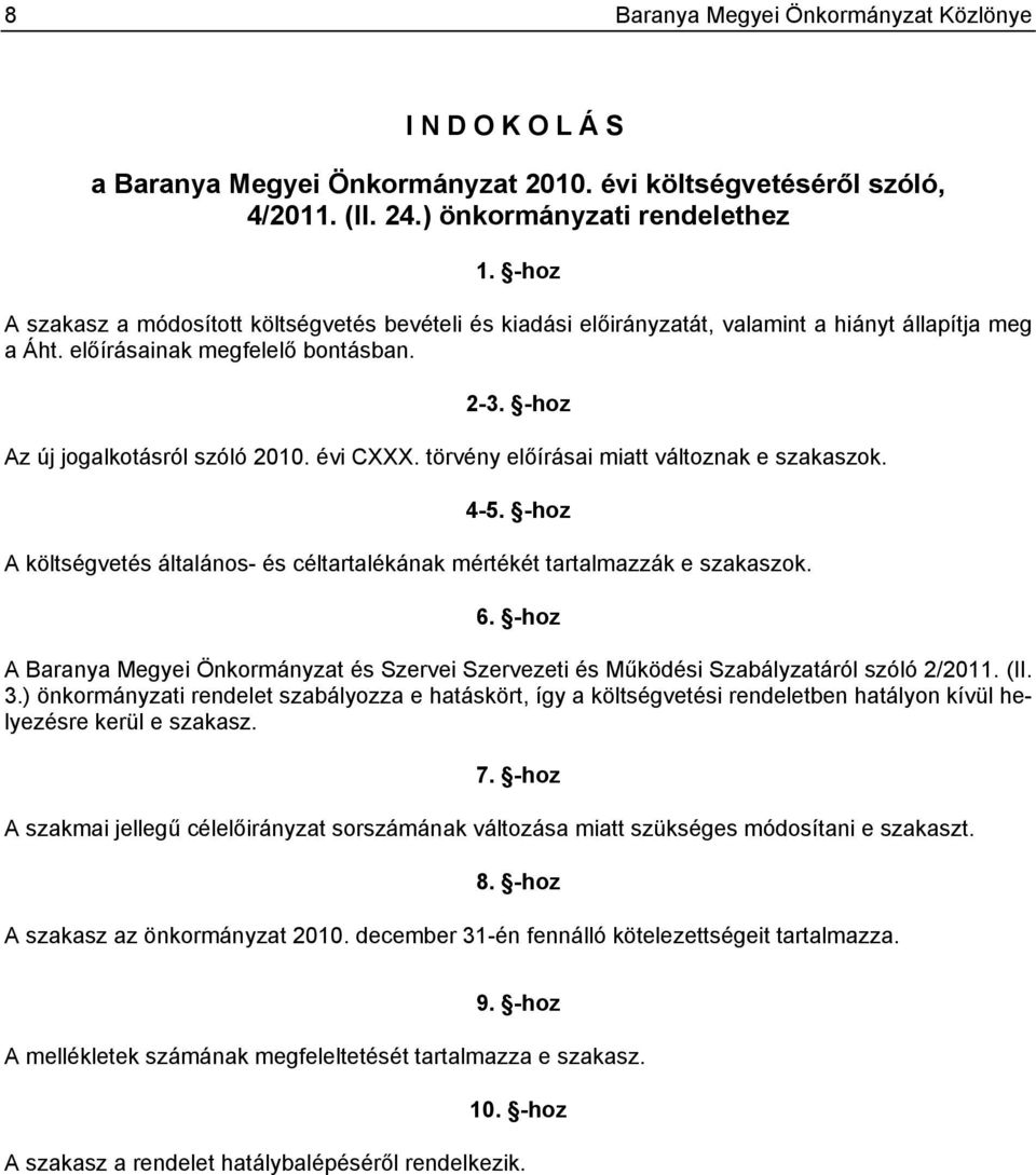 törvény előírásai miatt változnak e szakaszok. 4-5. -hoz A költségvetés általános- és céltartalékának mértékét tartalmazzák e szakaszok. 6.